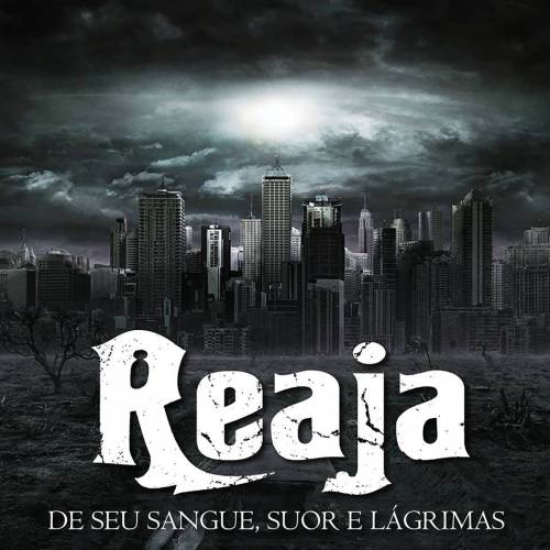 Reaja : De Seu Sangue, Suor e Lágrimas